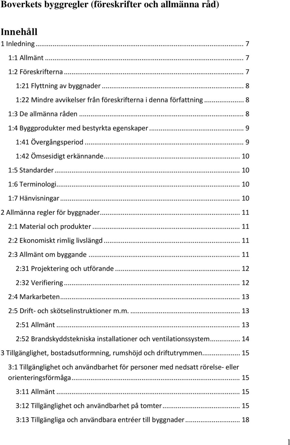 .. 10 1:5 Standarder... 10 1:6 Terminologi... 10 1:7 Hänvisningar... 10 2 Allmänna regler för byggnader... 11 2:1 Material och produkter... 11 2:2 Ekonomiskt rimlig livslängd.