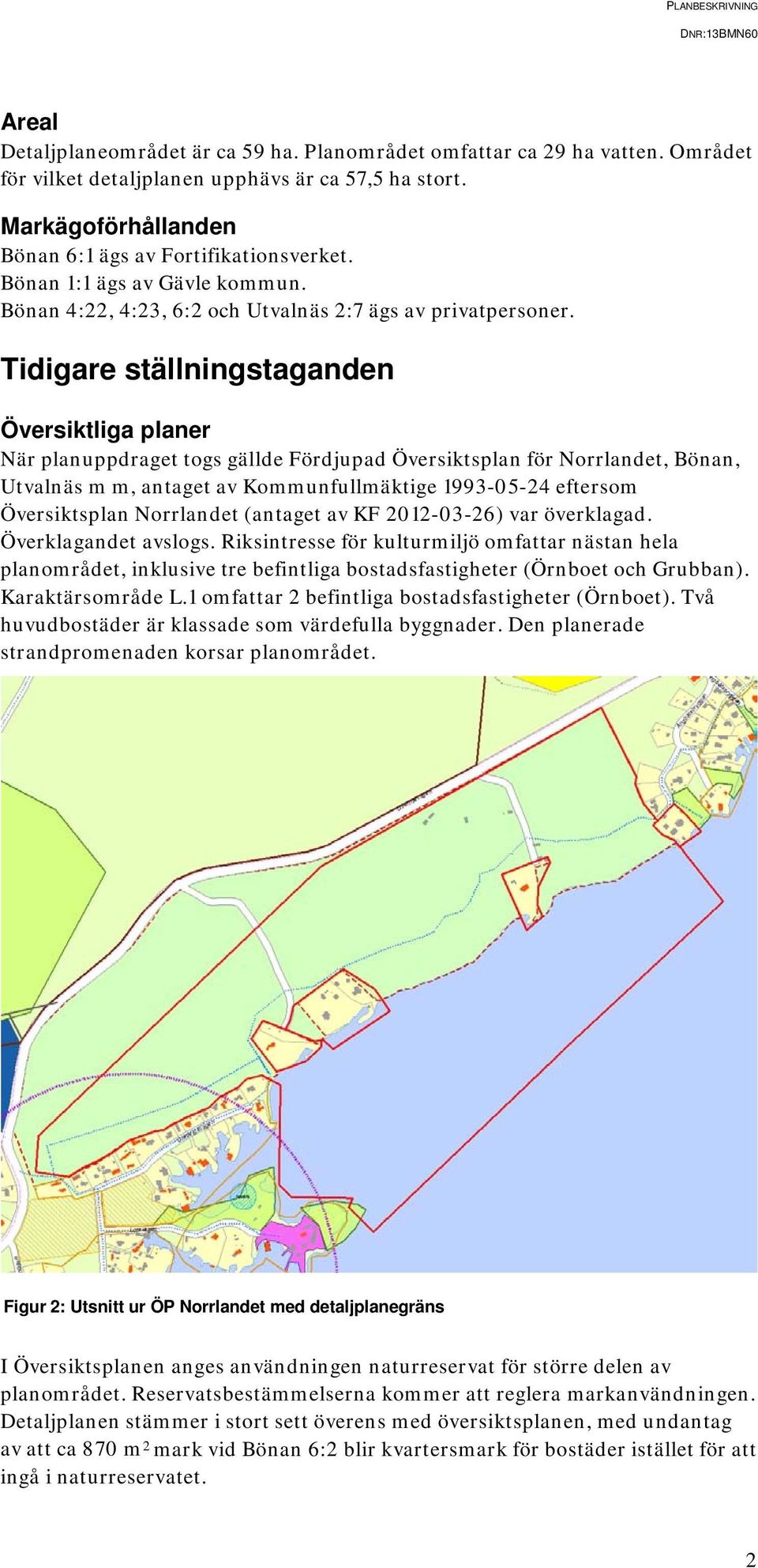 Tidigare ställningstaganden Översiktliga planer När planuppdraget togs gällde Fördjupad Översiktsplan för Norrlandet, Bönan, Utvalnäs m m, antaget av Kommunfullmäktige 1993-05-24 eftersom