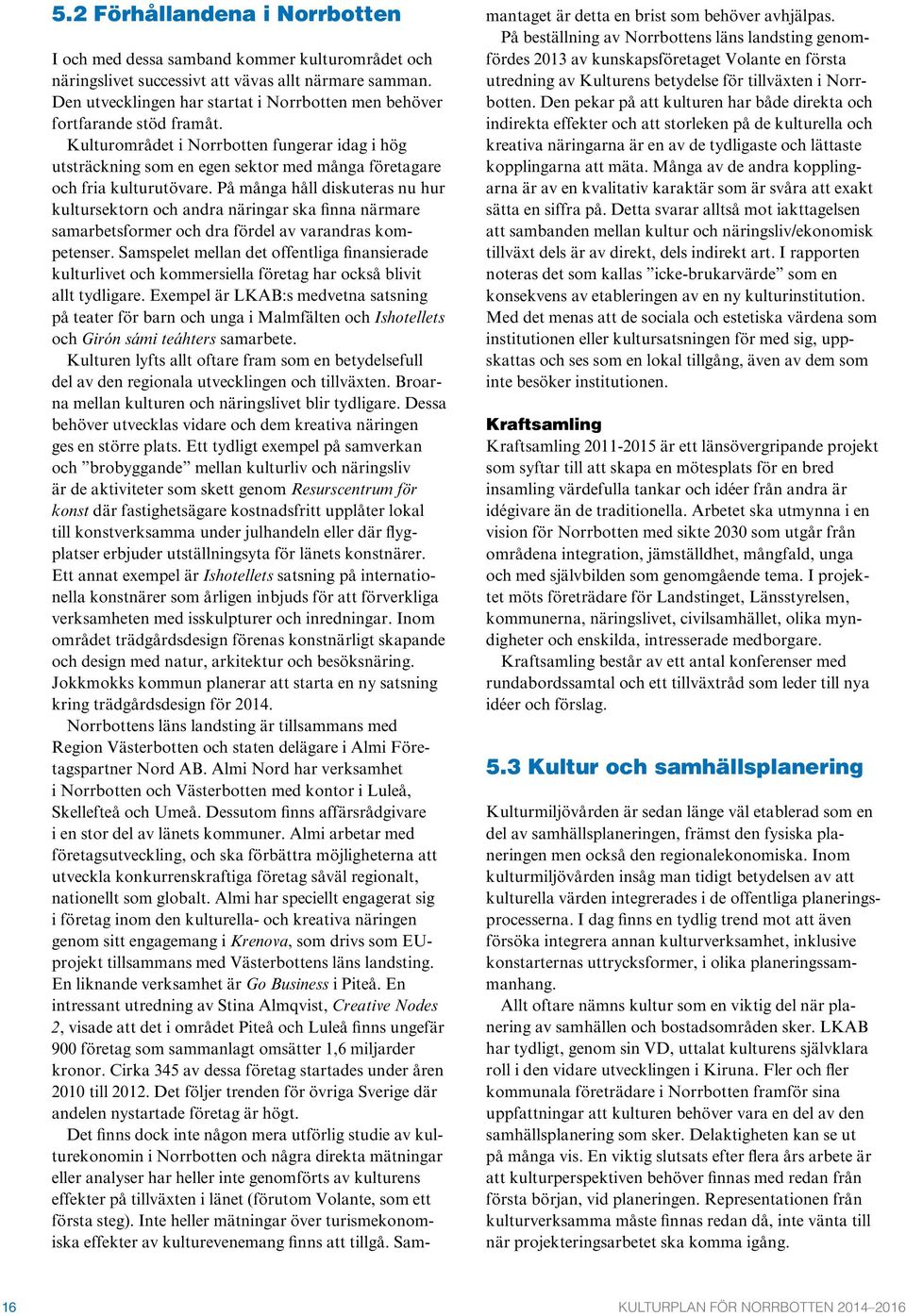 Kulturområdet i Norrbotten fungerar idag i hög utsträckning som en egen sektor med många företagare och fria kulturutövare.