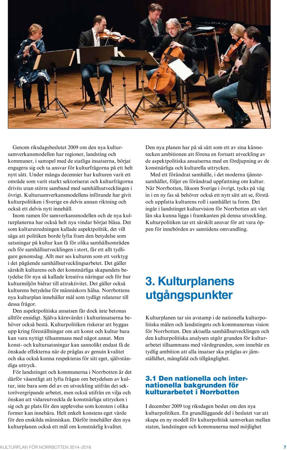 Kultursamverkansmodellens införande har givit kulturpolitiken i Sverige en delvis annan riktning och också ett delvis nytt innehåll.