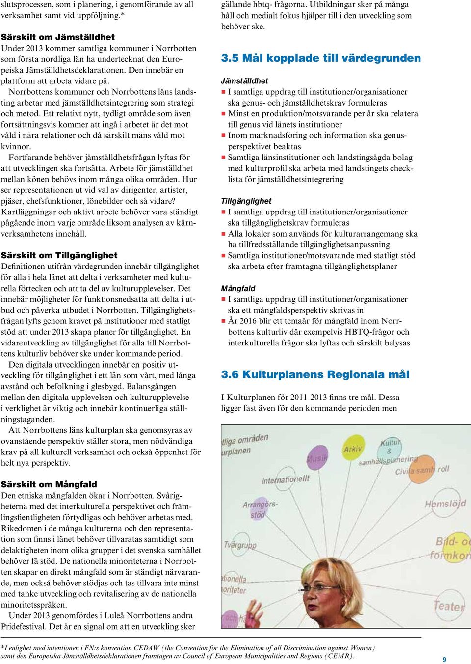 Den innebär en plattform att arbeta vidare på. Norrbottens kommuner och Norrbottens läns landsting arbetar med jämställdhetsintegrering som strategi och metod.