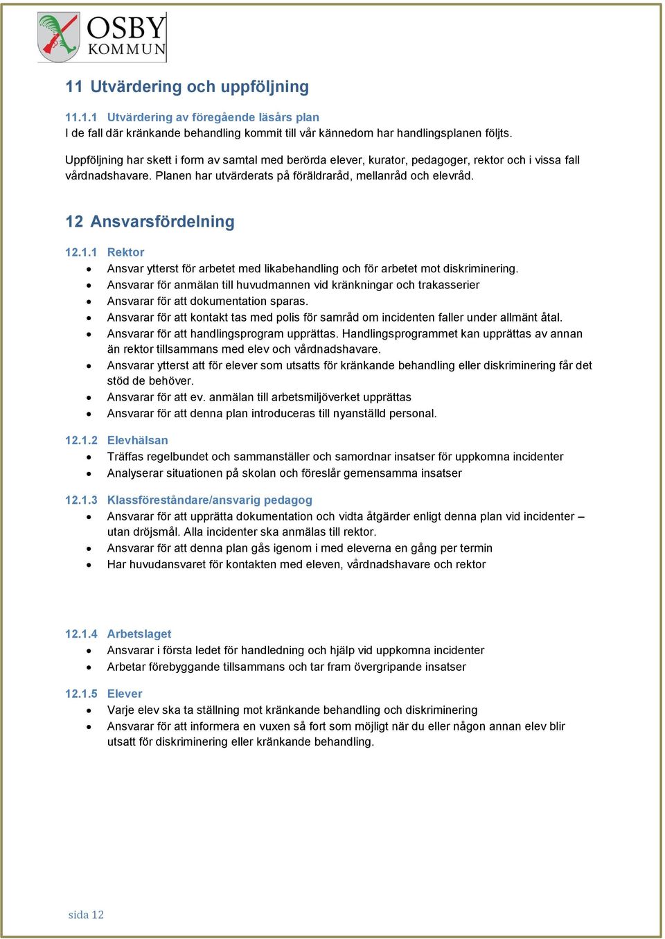 12 Ansvarsfördelning 12.1.1 Rektor Ansvar ytterst för arbetet med likabehandling och för arbetet mot diskriminering.