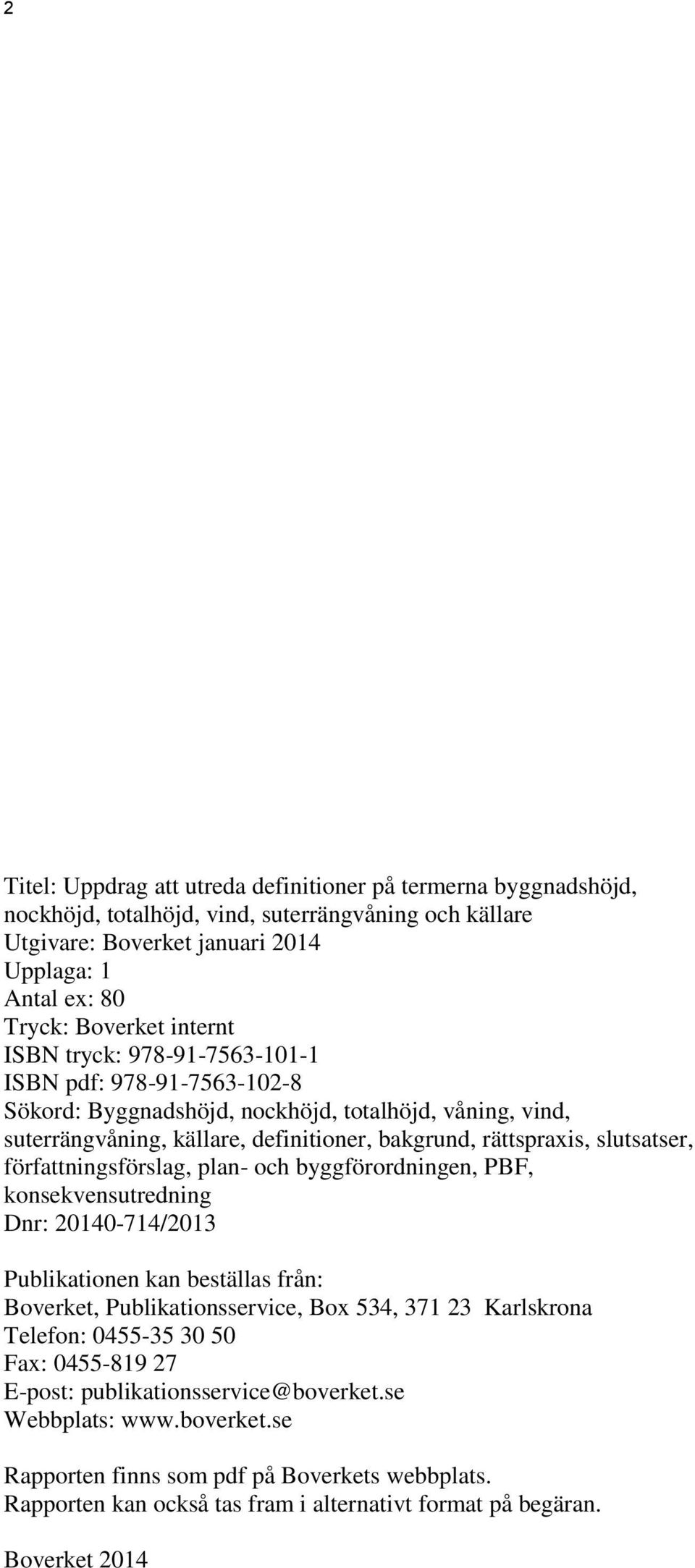 författningsförslag, plan- och byggförordningen, PBF, konsekvensutredning Dnr: 20140-714/2013 Publikationen kan beställas från: Boverket, Publikationsservice, Box 534, 371 23 Karlskrona Telefon: