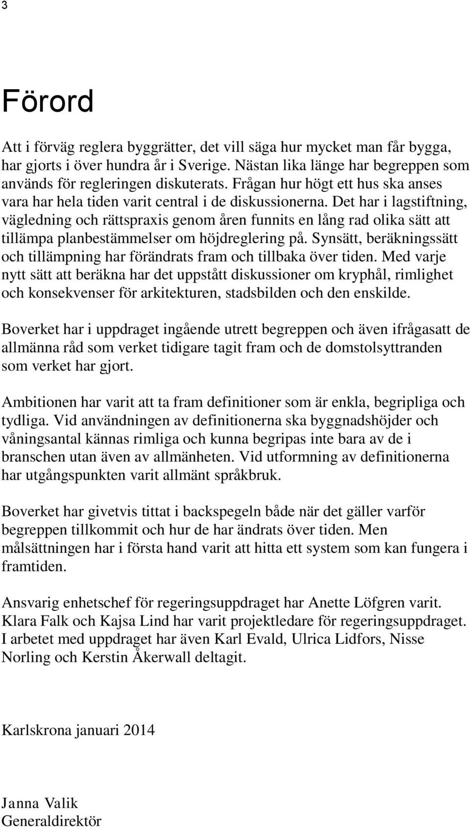 Det har i lagstiftning, vägledning och rättspraxis genom åren funnits en lång rad olika sätt att tillämpa planbestämmelser om höjdreglering på.
