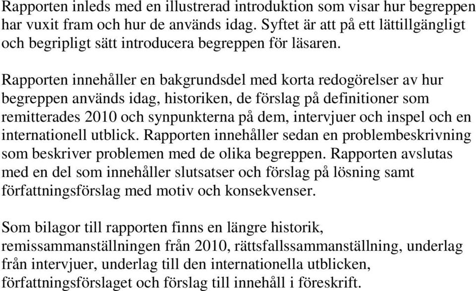 Rapporten innehåller en bakgrundsdel med korta redogörelser av hur begreppen används idag, historiken, de förslag på definitioner som remitterades 2010 och synpunkterna på dem, intervjuer och inspel