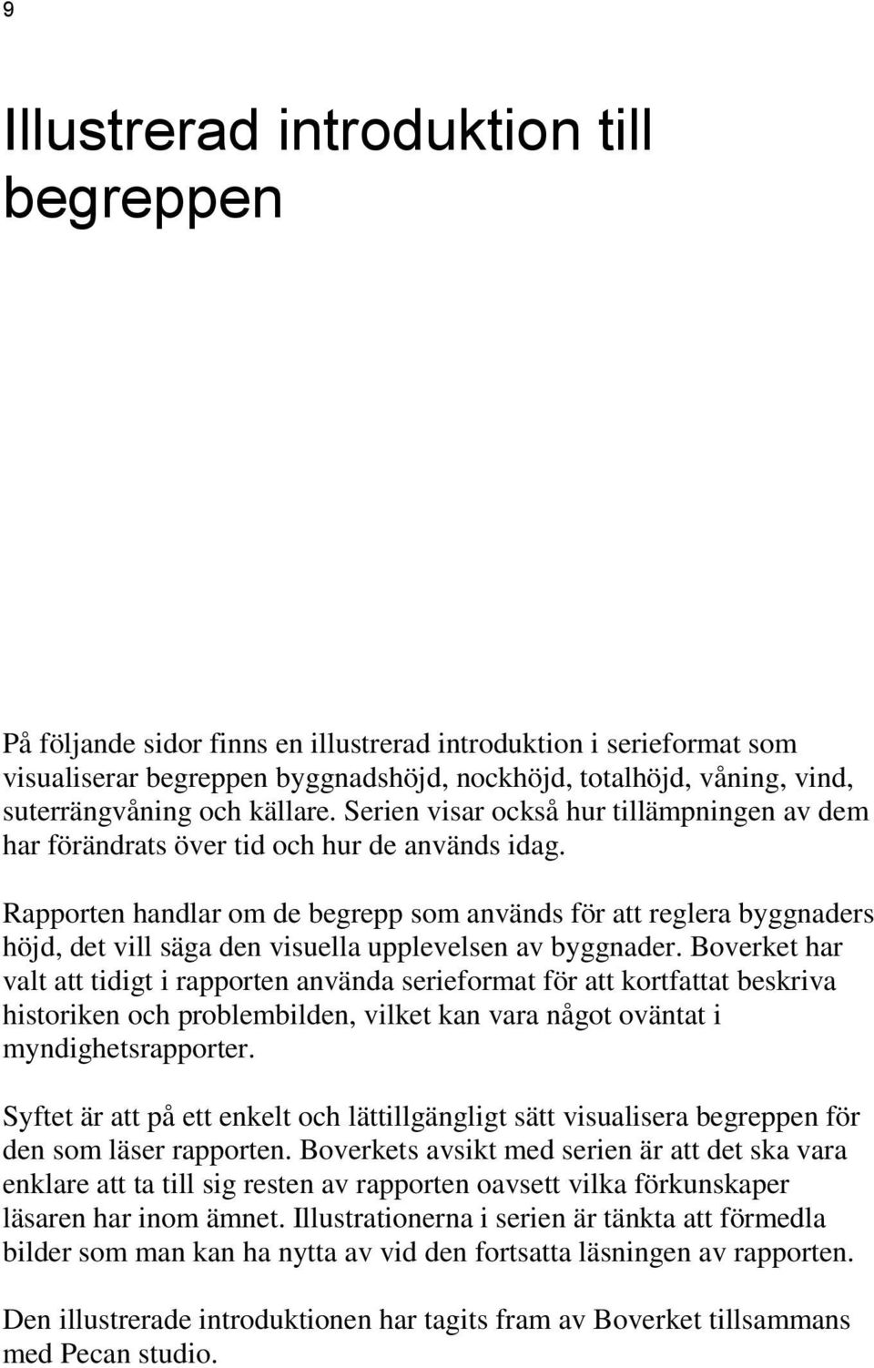Rapporten handlar om de begrepp som används för att reglera byggnaders höjd, det vill säga den visuella upplevelsen av byggnader.