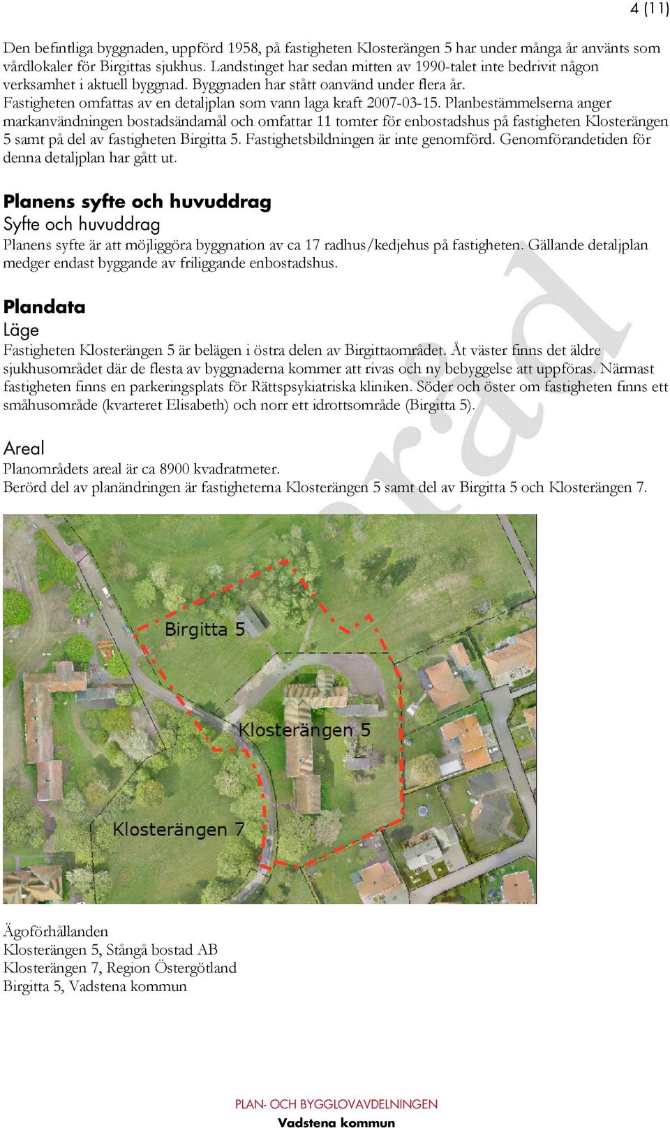 Fastigheten omfattas av en detaljplan som vann laga kraft 2007-03-15.
