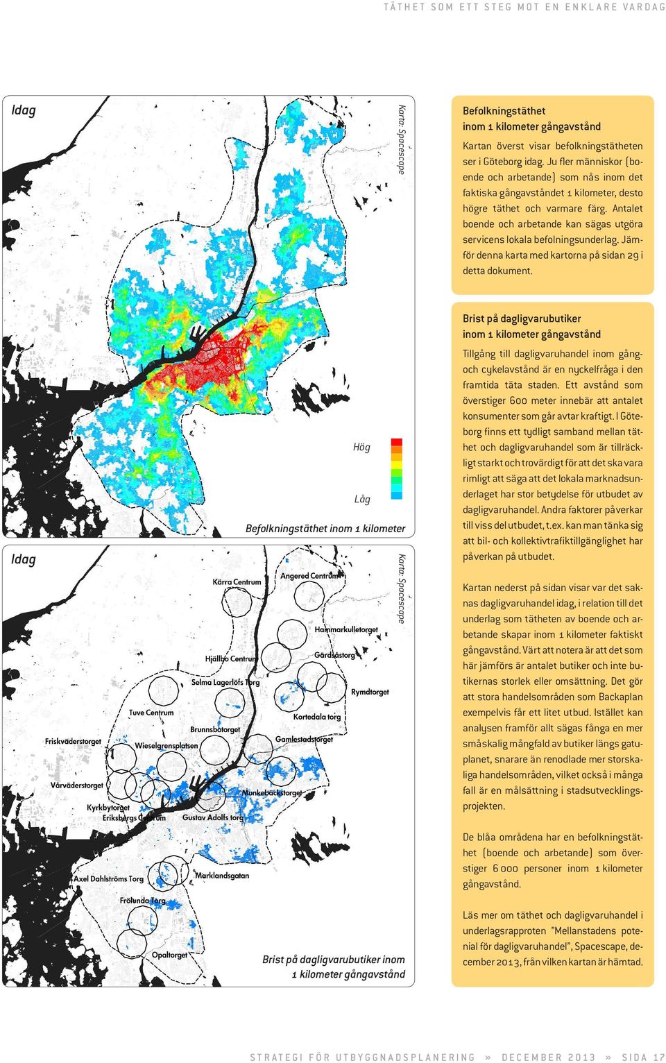 Antalet boende och arbetande kan sägas utgöra servicens lokala befolningsunderlag. Jämför denna karta med kartorna på sidan 29 i detta dokument.