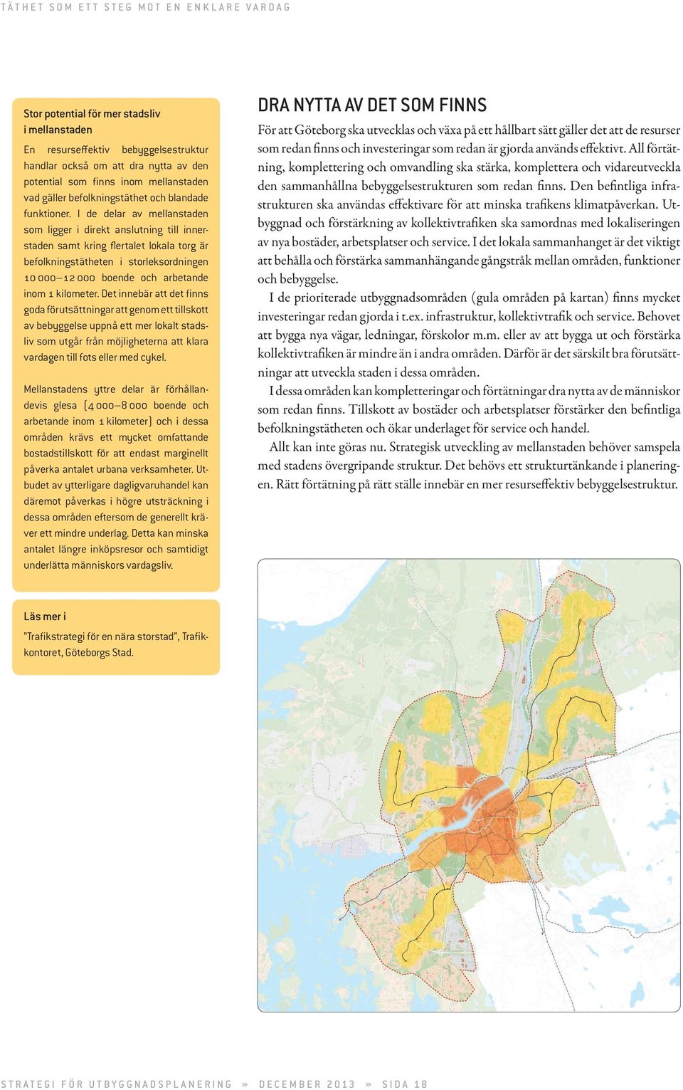 I de delar av mellanstaden som ligger i direkt anslutning till innerstaden samt kring flertalet lokala torg är befolkningstätheten i storleksordningen 10 000 12 000 boende och arbetande inom 1