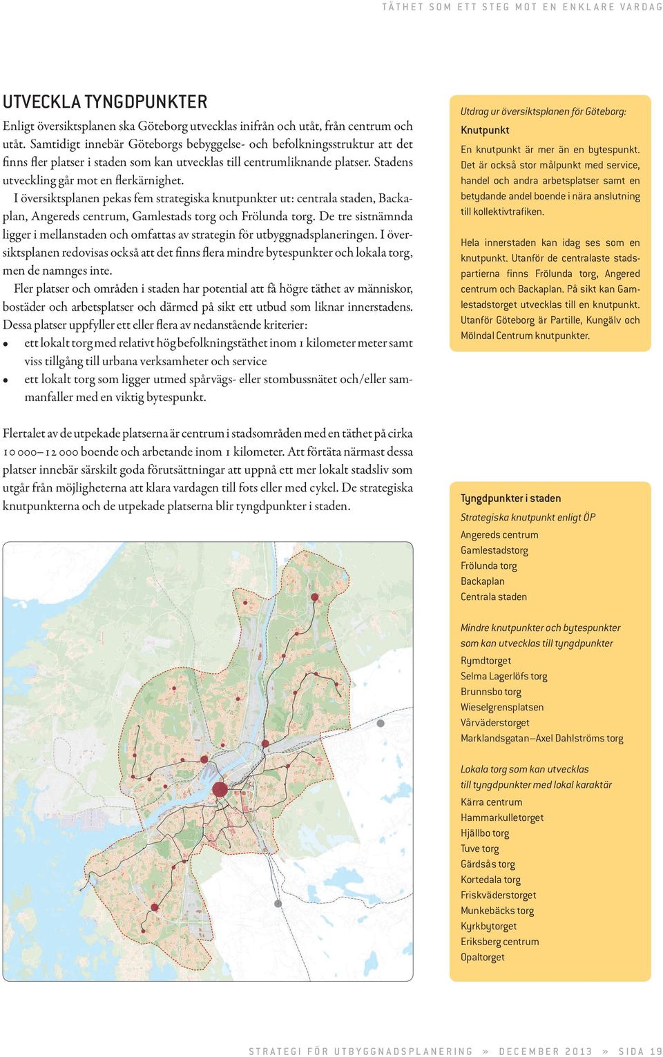 I översiktsplanen pekas fem strategiska knutpunkter ut: centrala staden, Backaplan, Angereds centrum, Gamlestads torg och Frölunda torg.