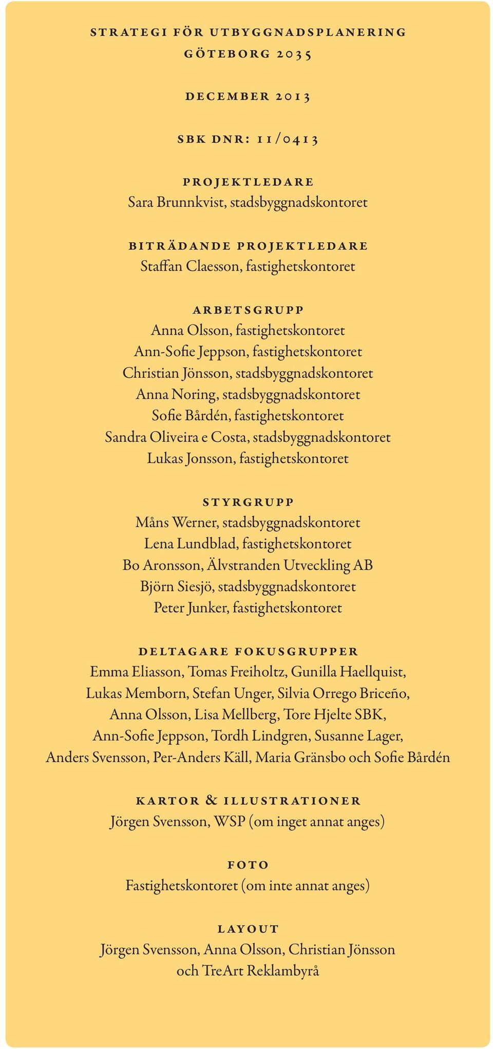 Oliveira e Costa, stadsbyggnadskontoret Lukas Jonsson, fastighetskontoret styrgrupp Måns Werner, stadsbyggnadskontoret Lena Lundblad, fastighetskontoret Bo Aronsson, Älvstranden Utveckling AB Björn