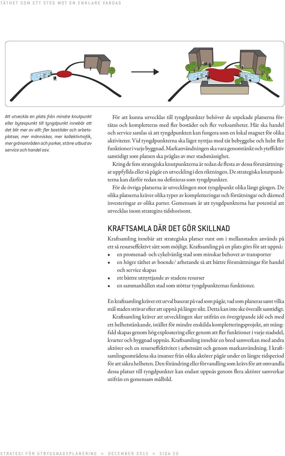 För att kunna utvecklas till tyngdpunkter behöver de utpekade platserna förtätas och kompletteras med fler bostäder och fler verksamheter.