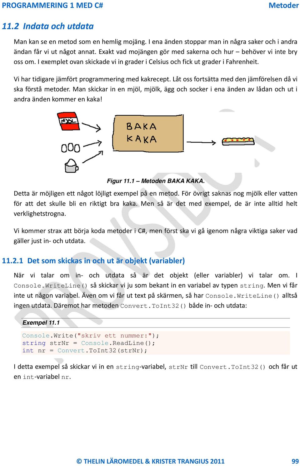 Vi har tidigare jämfört programmering med kakrecept. Låt oss fortsätta med den jämförelsen då vi ska förstå metoder.