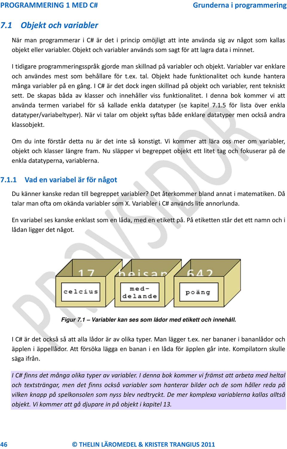Variabler var enklare och användes mest som behållare för t.ex. tal. Objekt hade funktionalitet och kunde hantera många variabler på en gång.