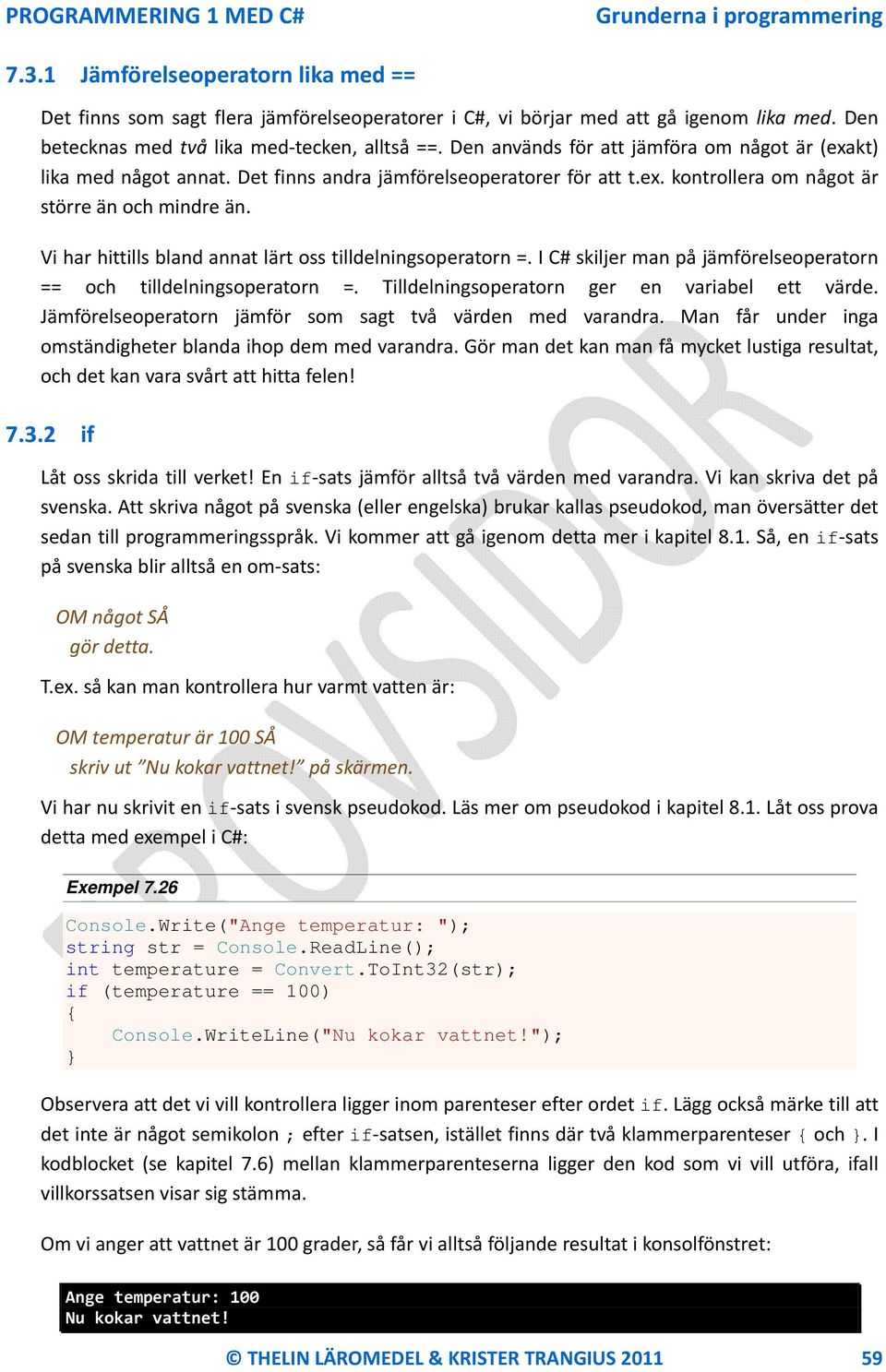 Vi har hittills bland annat lärt oss tilldelningsoperatorn =. I C# skiljer man på jämförelseoperatorn == och tilldelningsoperatorn =. Tilldelningsoperatorn ger en variabel ett värde.