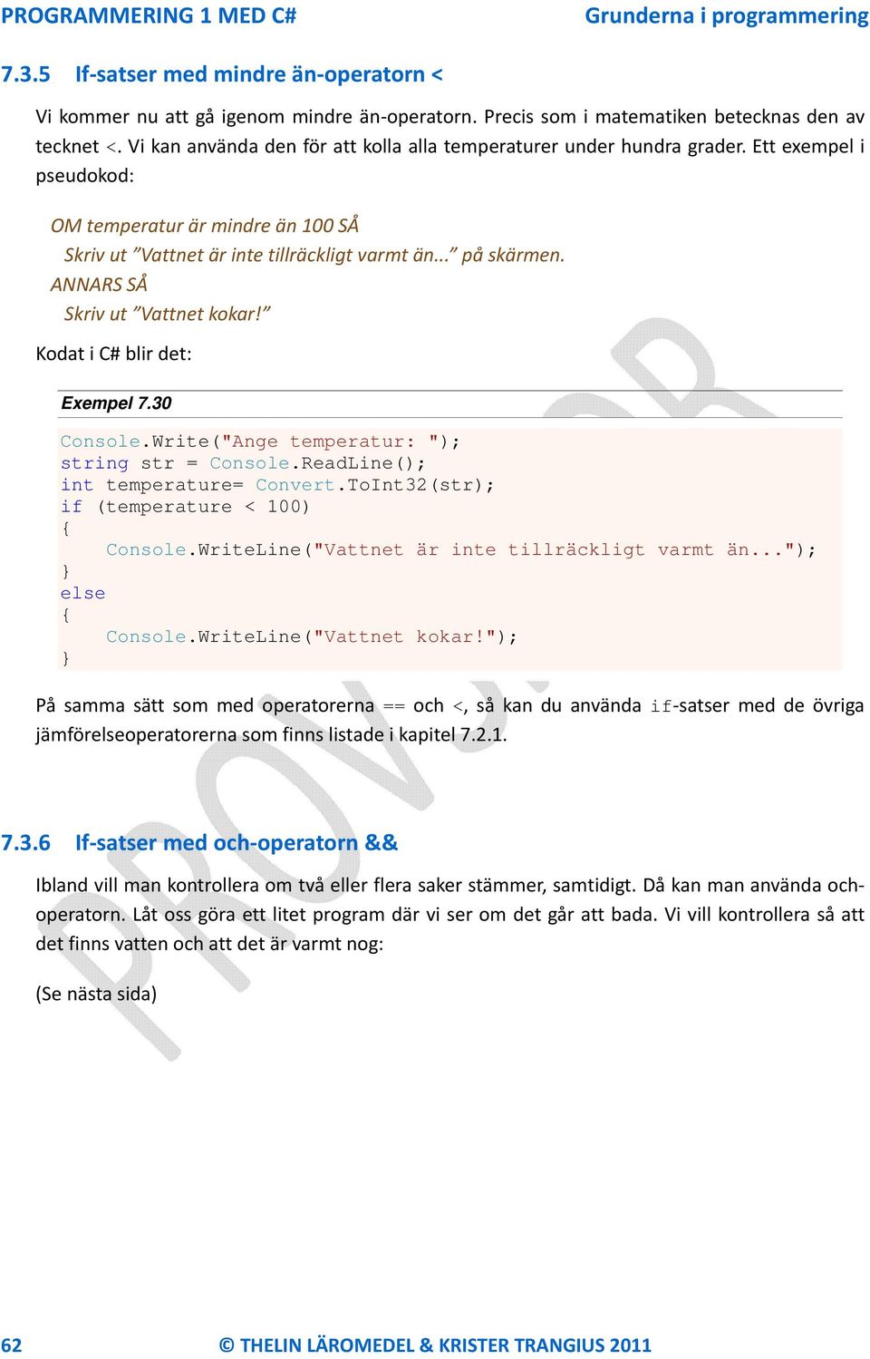 ANNARS SÅ Skriv ut Vattnet kokar! Kodat i C# blir det: Exempel 7.30 Console.Write("Ange temperatur: "); string str = Console.ReadLine(); int temperature= Convert.