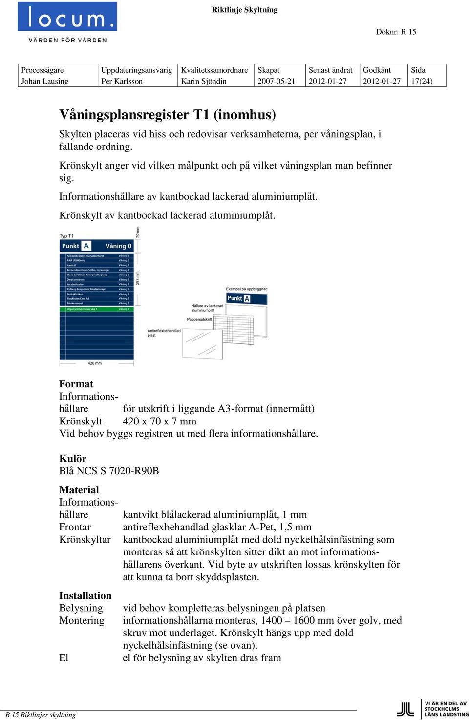 Informationshållare för utskrift i liggande A3-format (innermått) Krönskylt 420 x 70 x 7 mm Vid behov byggs registren ut med flera informationshållare.
