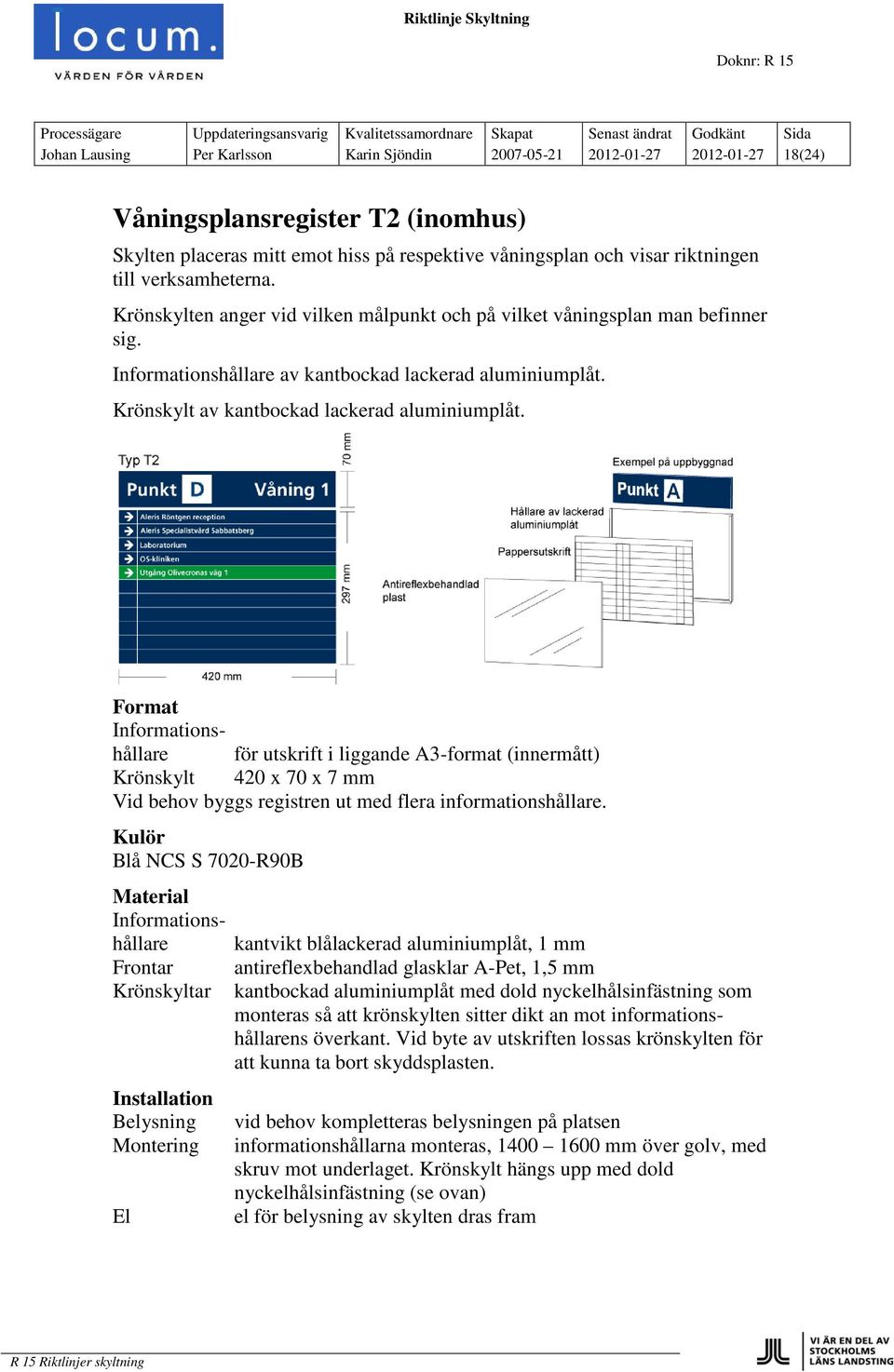 Krönskylt av kantbockad lackerad aluminiumplåt. Informationshållare för utskrift i liggande A3-format (innermått) Krönskylt 420 x 70 x 7 mm Vid behov byggs registren ut med flera informationshållare.