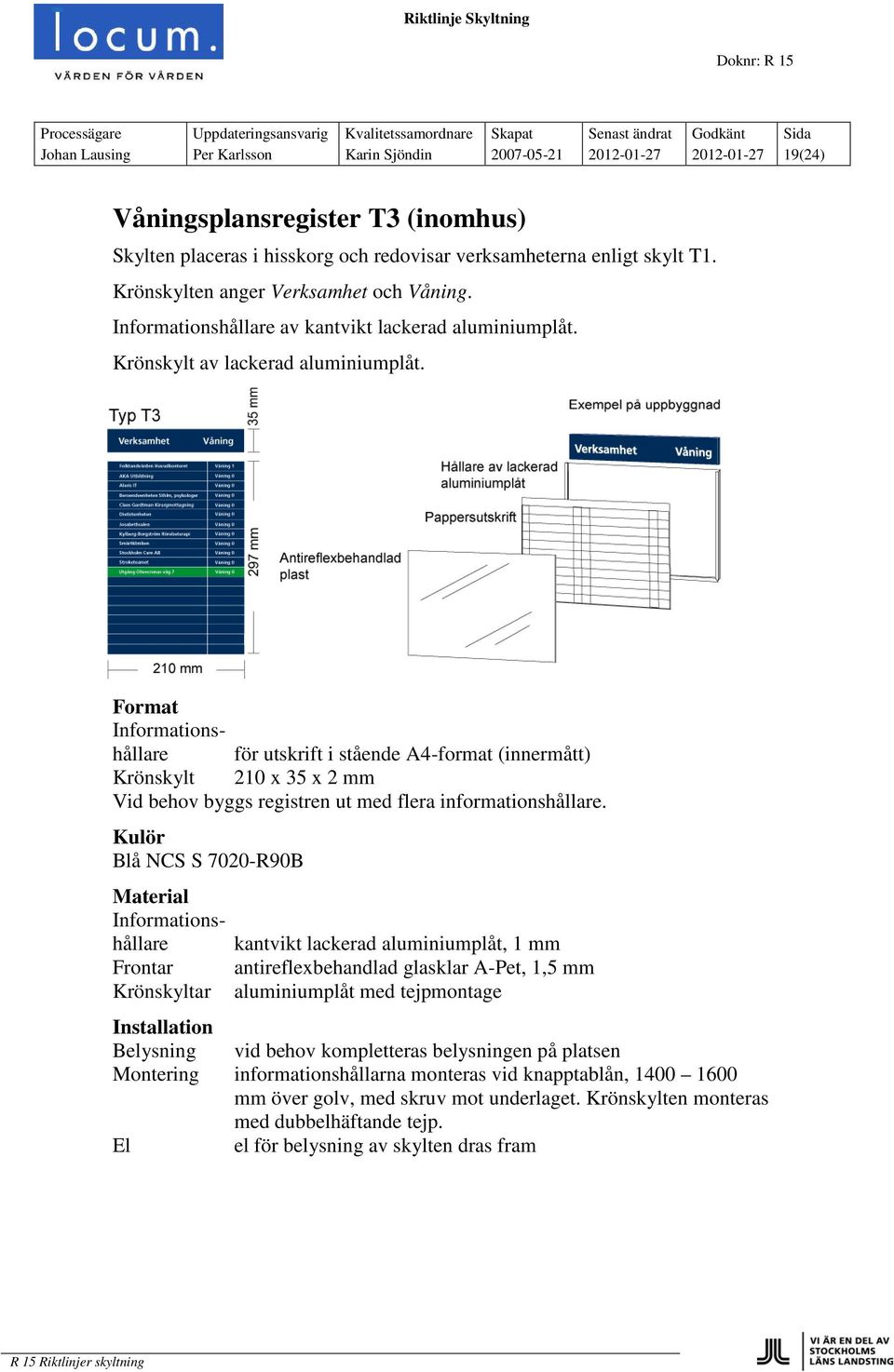 Informationshållare för utskrift i stående A4-format (innermått) Krönskylt 210 x 35 x 2 mm Vid behov byggs registren ut med flera informationshållare.