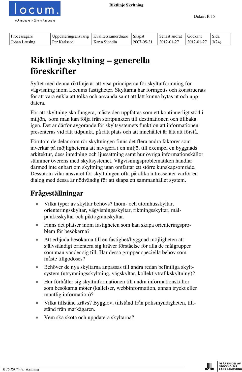 För att skyltning ska fungera, måste den uppfattas som ett kontinuerligt stöd i miljön, som man kan följa från startpunkten till destinationen och tillbaka igen.
