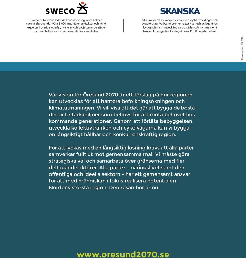 Skanska är ett av världens ledande projektutvecklings- och byggföretag. Verksamheten omfattar hus- och anläggningsbyggande samt utveckling av bostäder och kommersiella lokaler.