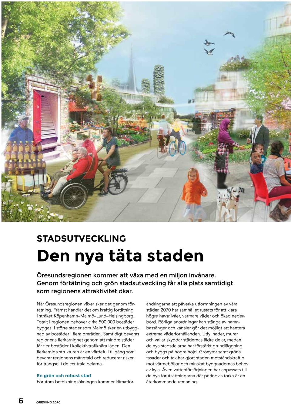 I större städer som Malmö sker en utbyggnad av bostäder i flera områden. Samtidigt bevaras regionens flerkärnighet genom att mindre städer får fler bostäder i kollektivtrafiknära lägen.