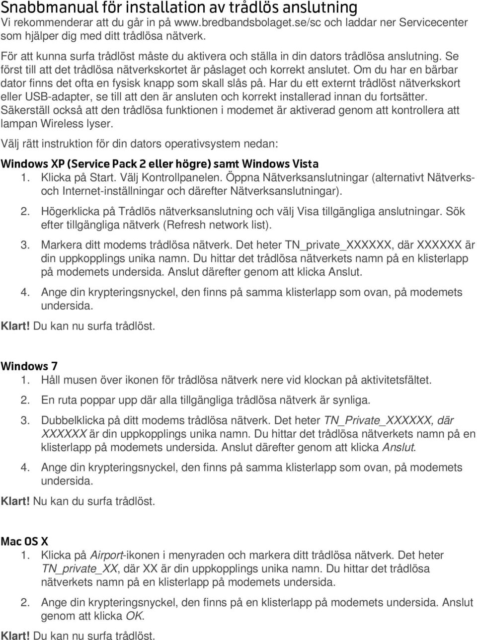 Om du har en bärbar dator finns det ofta en fysisk knapp som skall slås på.