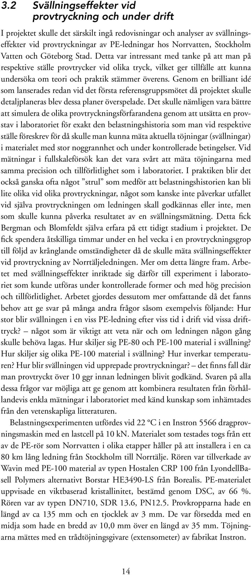Detta var intressant med tanke på att man på respektive ställe provtrycker vid olika tryck, vilket ger tillfälle att kunna undersöka om teori och praktik stämmer överens.