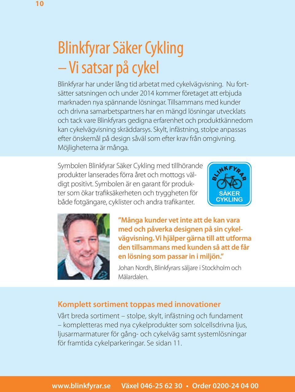 Tillsammans med kunder och drivna samarbetspartners har en mängd lösningar utvecklats och tack vare Blinkfyrars gedigna erfarenhet och produktkännedom kan cykelvägvisning skräddarsys.