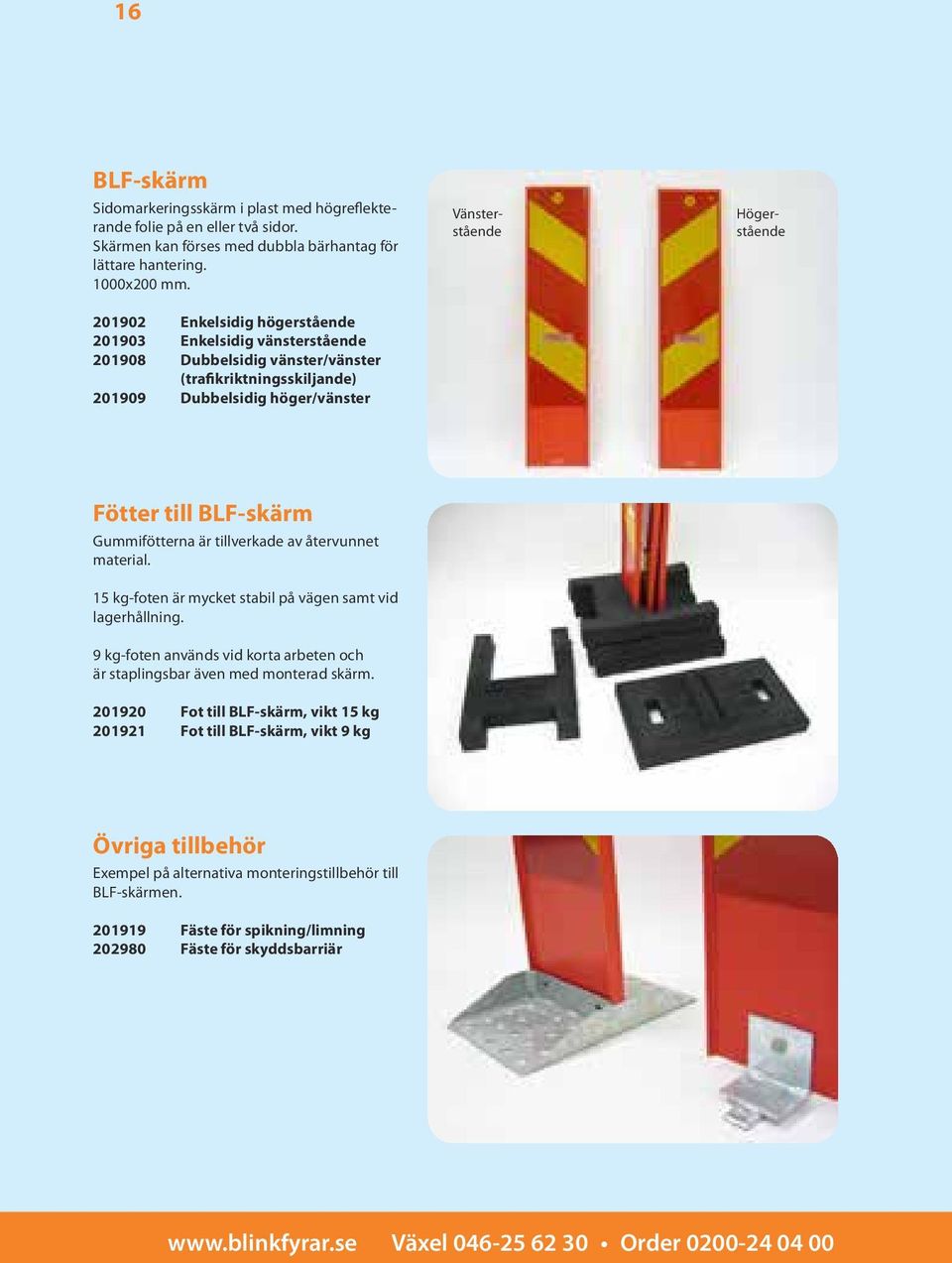 till BLF-skärm Gummifötterna är tillverkade av återvunnet material. 15 kg-foten är mycket stabil på vägen samt vid lagerhållning.