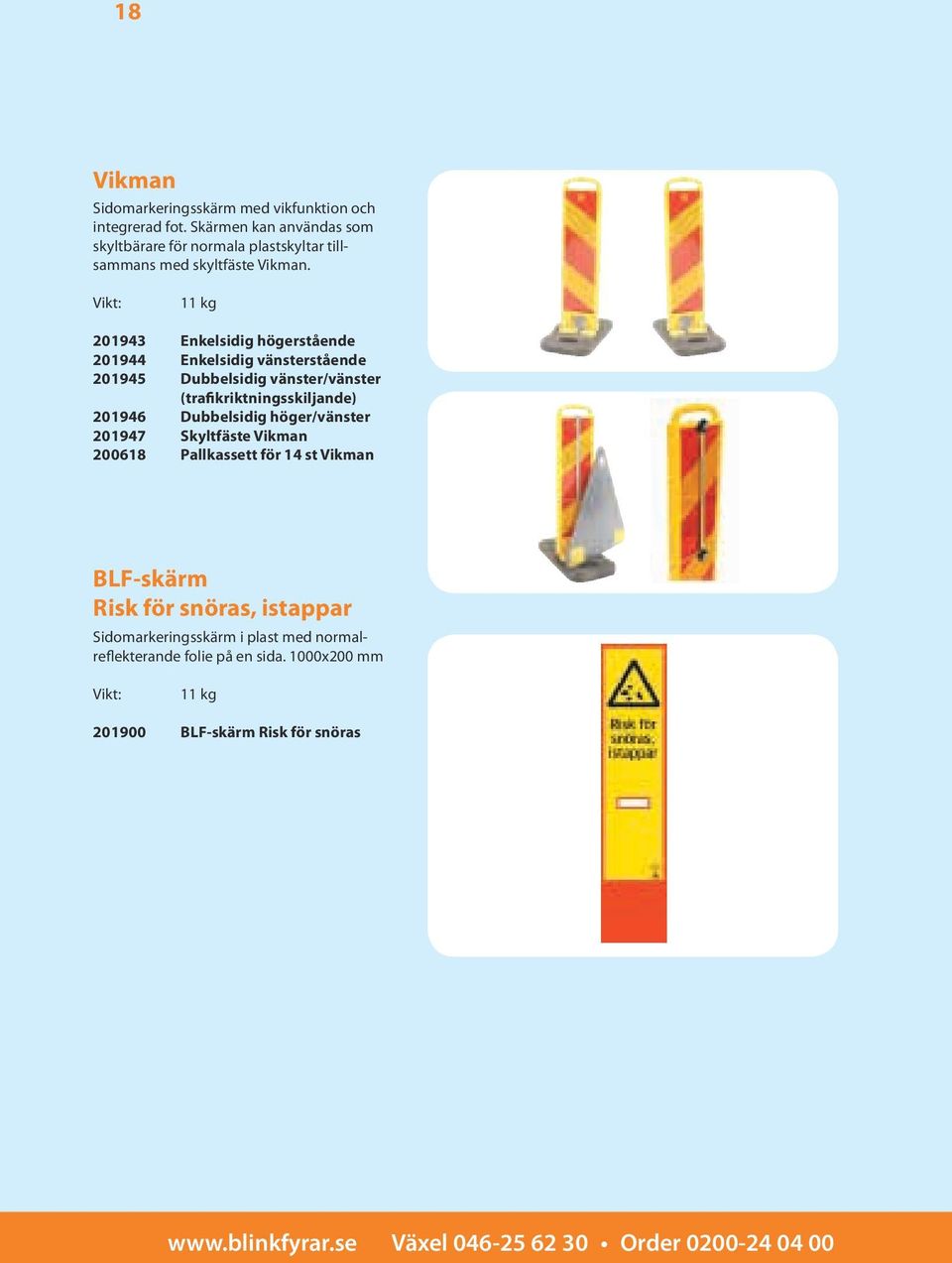 Vikt: 11 kg 201943 Enkelsidig högerstående 201944 Enkelsidig vänsterstående 201945 Dubbelsidig vänster/vänster (trafikriktningsskiljande) 201946