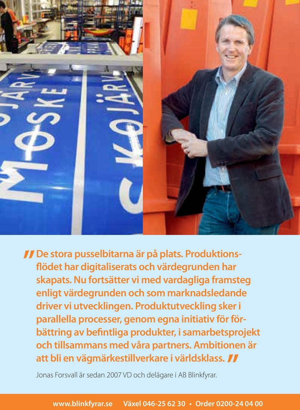 Produktutveckling sker i para llella processer, genom egna initiativ för förbättring av befintliga produkter, i samarbets