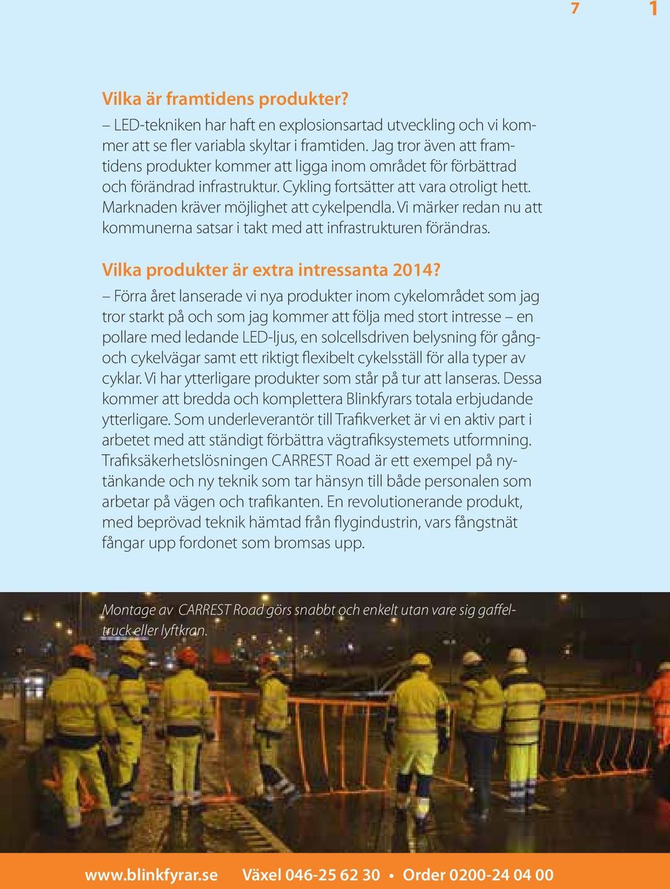 Vi märker redan nu att kommunerna satsar i takt med att infrastrukturen förändras. Vilka produkter är extra intressanta 2014?