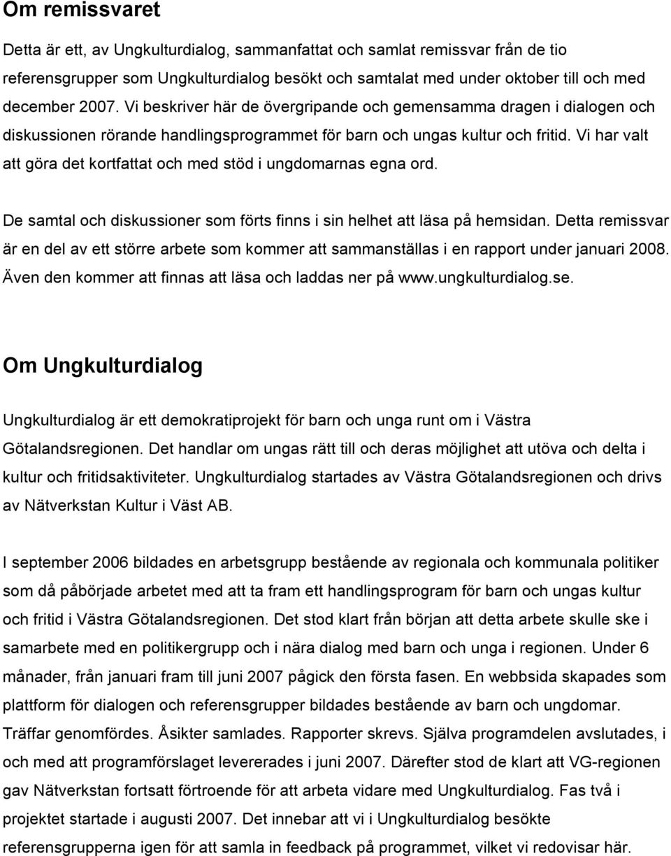 Vi har valt att göra det kortfattat och med stöd i ungdomarnas egna ord. De samtal och diskussioner som förts finns i sin helhet att läsa på hemsidan.