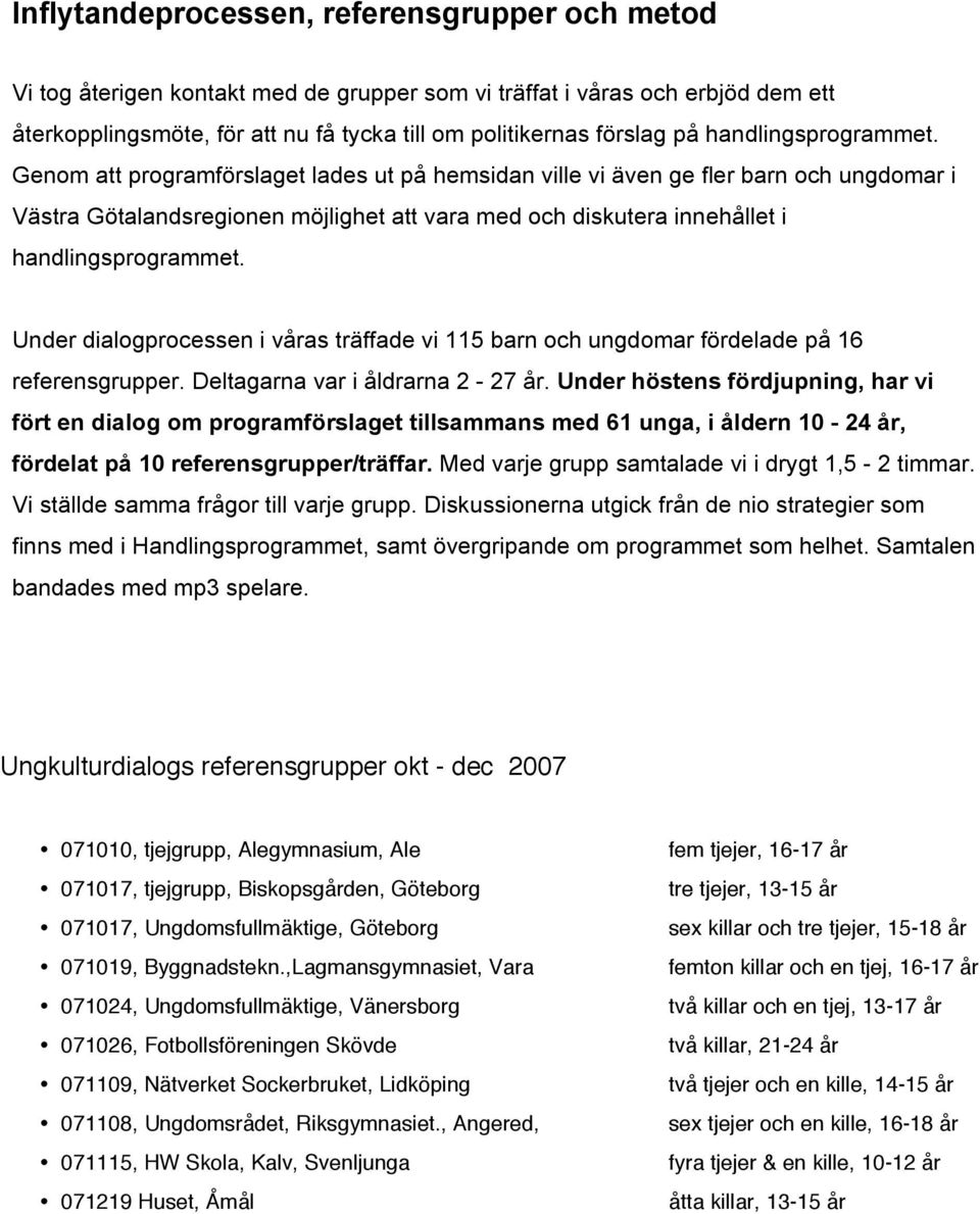 Genom att programförslaget lades ut på hemsidan ville vi även ge fler barn och ungdomar i Västra Götalandsregionen möjlighet att vara med och diskutera innehållet i  Under dialogprocessen i våras