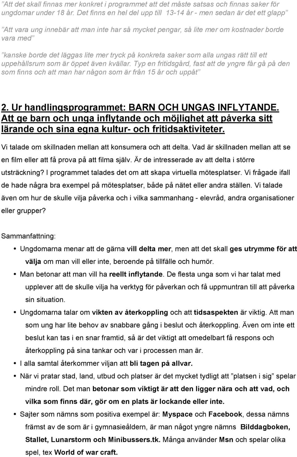 tryck på konkreta saker som alla ungas rätt till ett uppehållsrum som är öppet även kvällar.