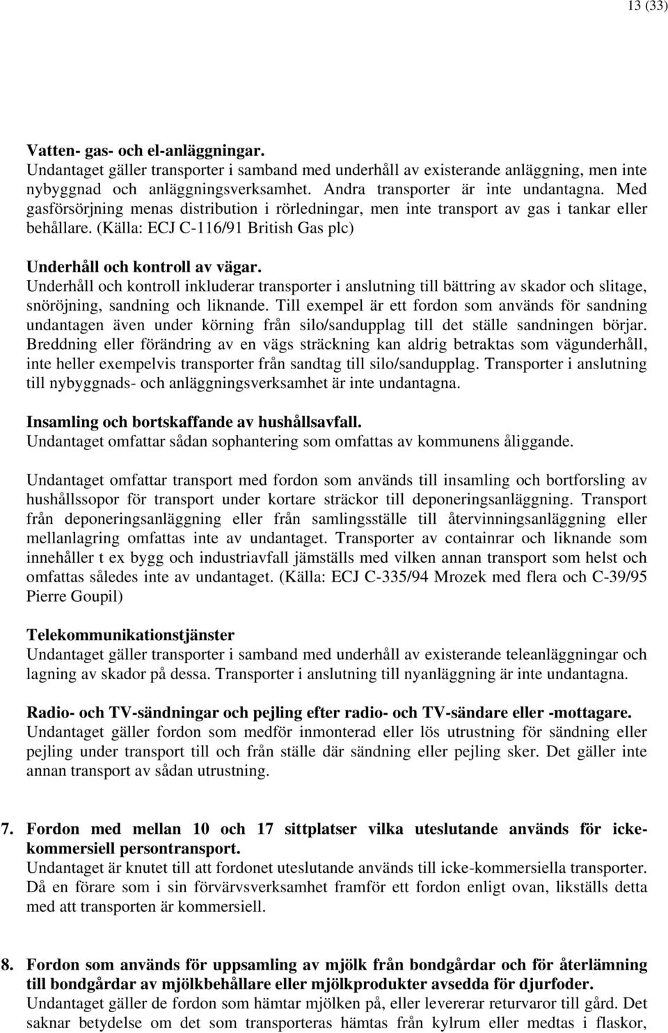 (Källa: ECJ C-116/91 British Gas plc) Underhåll och kontroll av vägar.