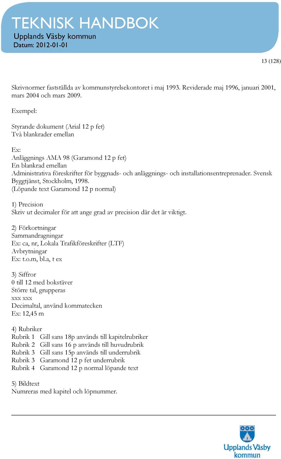 installationsentreprenader. Svensk Byggtjänst, Stockholm, 1998. (Löpande text Garamond 12 p normal) 1) Precision Skriv ut decimaler för att ange grad av precision där det är viktigt.