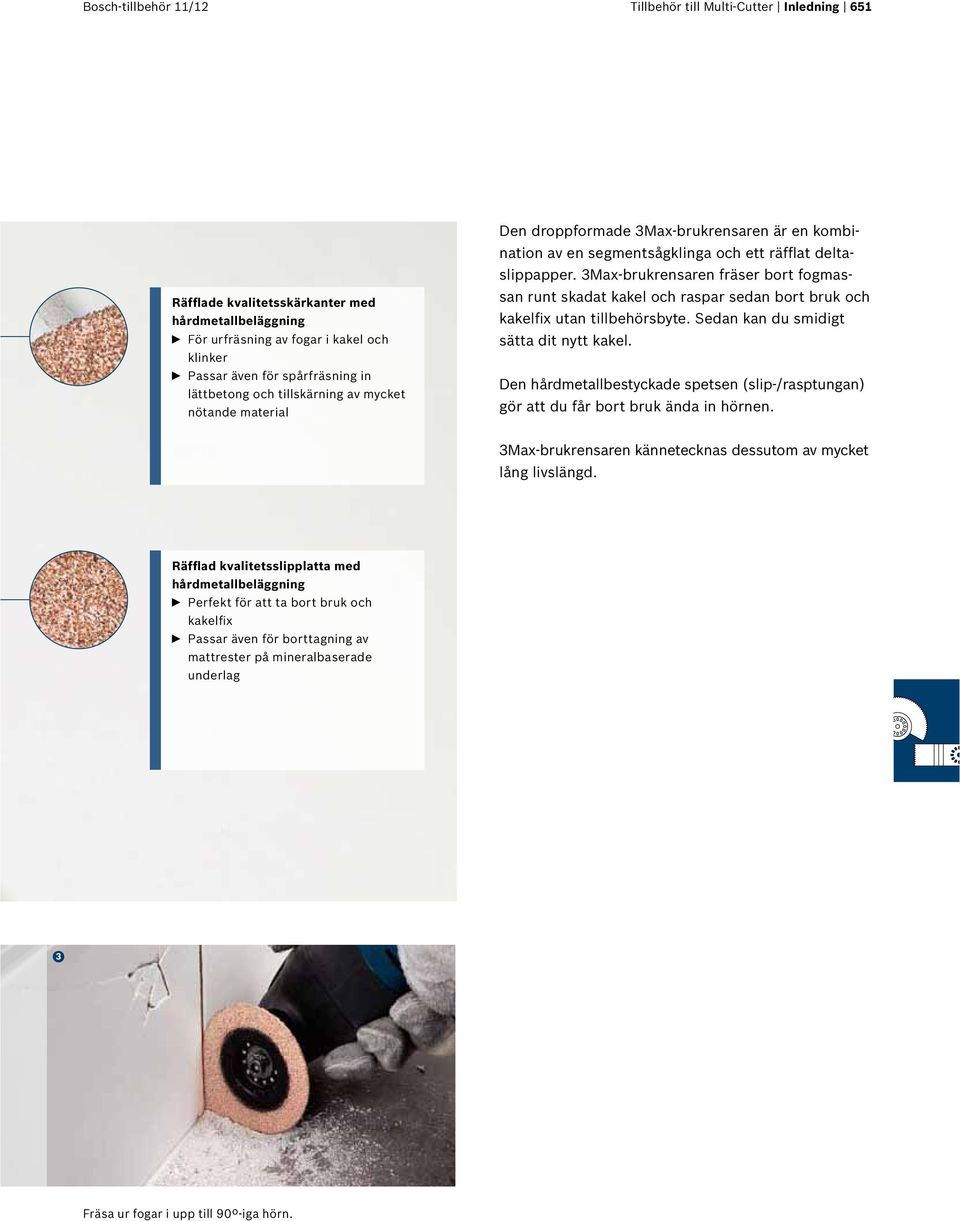 3Ma-brukrensaren fräser bort fogmassan runt skadat kakel och raspar sedan bort bruk och kakelfi utan tillbehörsbyte. Sedan kan du smidigt sätta dit nytt kakel.