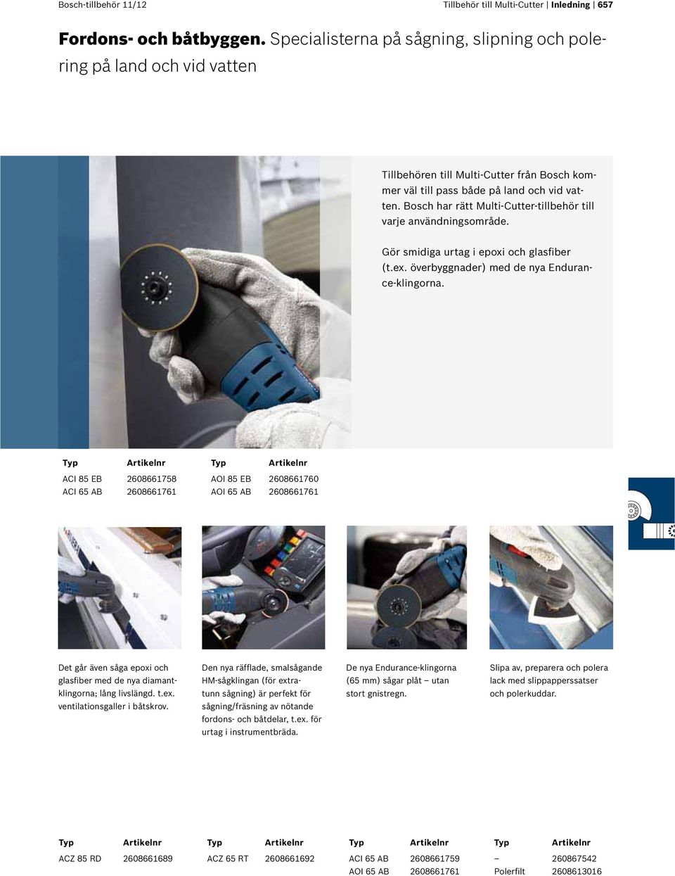 Bosch har rätt Multi-Cutter-tillbehör till varje användningsområde. Gör smidiga urtag i epoi och glasfiber (t.e. överbyggnader) med de nya Endurance-klingorna.