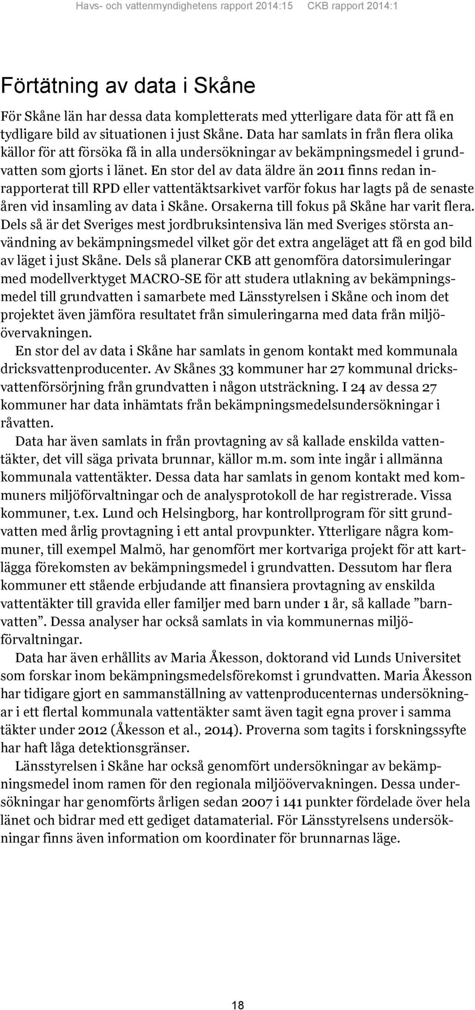 En stor del av data äldre än 2011 finns redan inrapporterat till RPD eller vattentäktsarkivet varför fokus har lagts på de senaste åren vid insamling av data i Skåne.