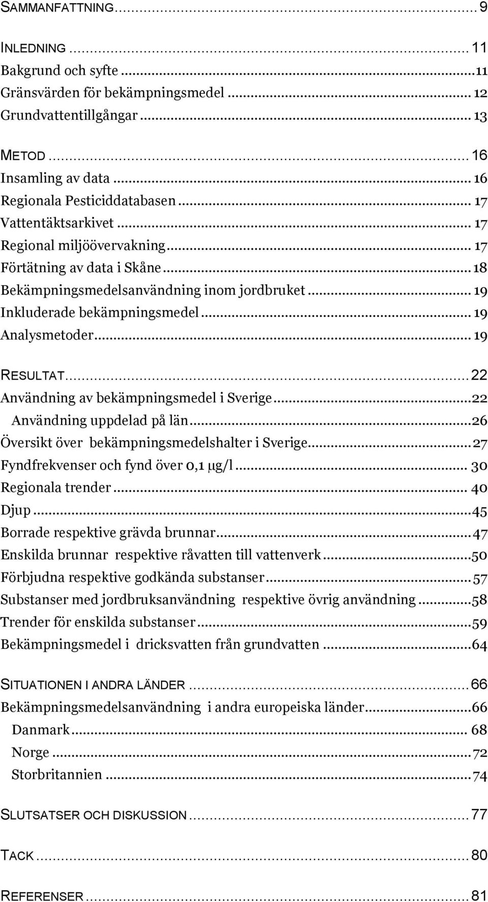 .. 19 RESULTAT... 22 Användning av bekämpningsmedel i Sverige... 22 Användning uppdelad på län... 26 Översikt över bekämpningsmedelshalter i Sverige... 27 Fyndfrekvenser och fynd över 0,1 µg/l.