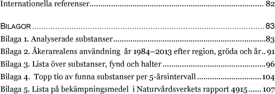 . 91 Bilaga 3. Lista över substanser, fynd och halter... 96 Bilaga 4.