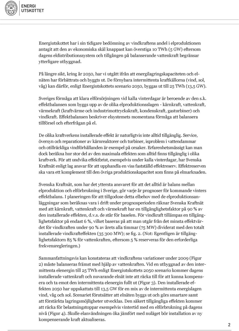 De förnybara intermittenta kraftkällorna (vind, sol, våg) kan därför, enligt Energiutskottets scenario 2050, byggas ut till 25 TWh (13,5 GW).