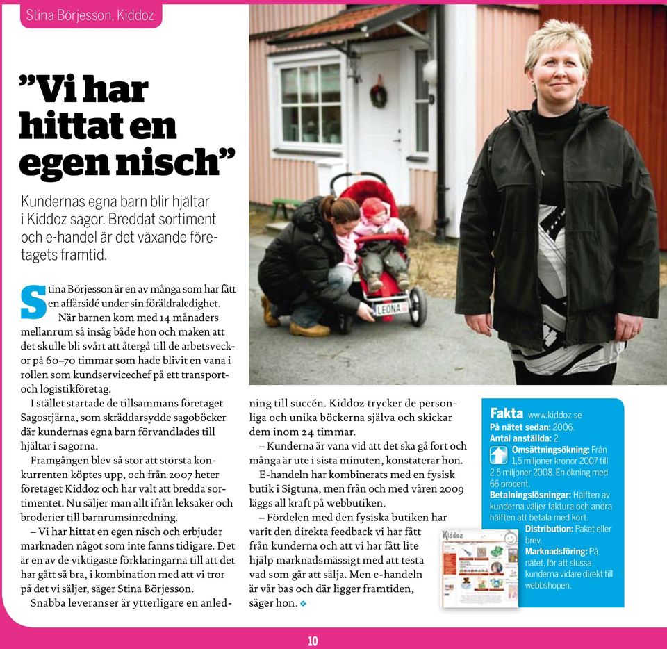 När barnen kom med 14 månaders mellanrum så insåg både hon och maken att det skulle bli svårt att återgå till de arbetsveckor på 60 70 timmar som hade blivit en vana i rollen som kundservicechef på