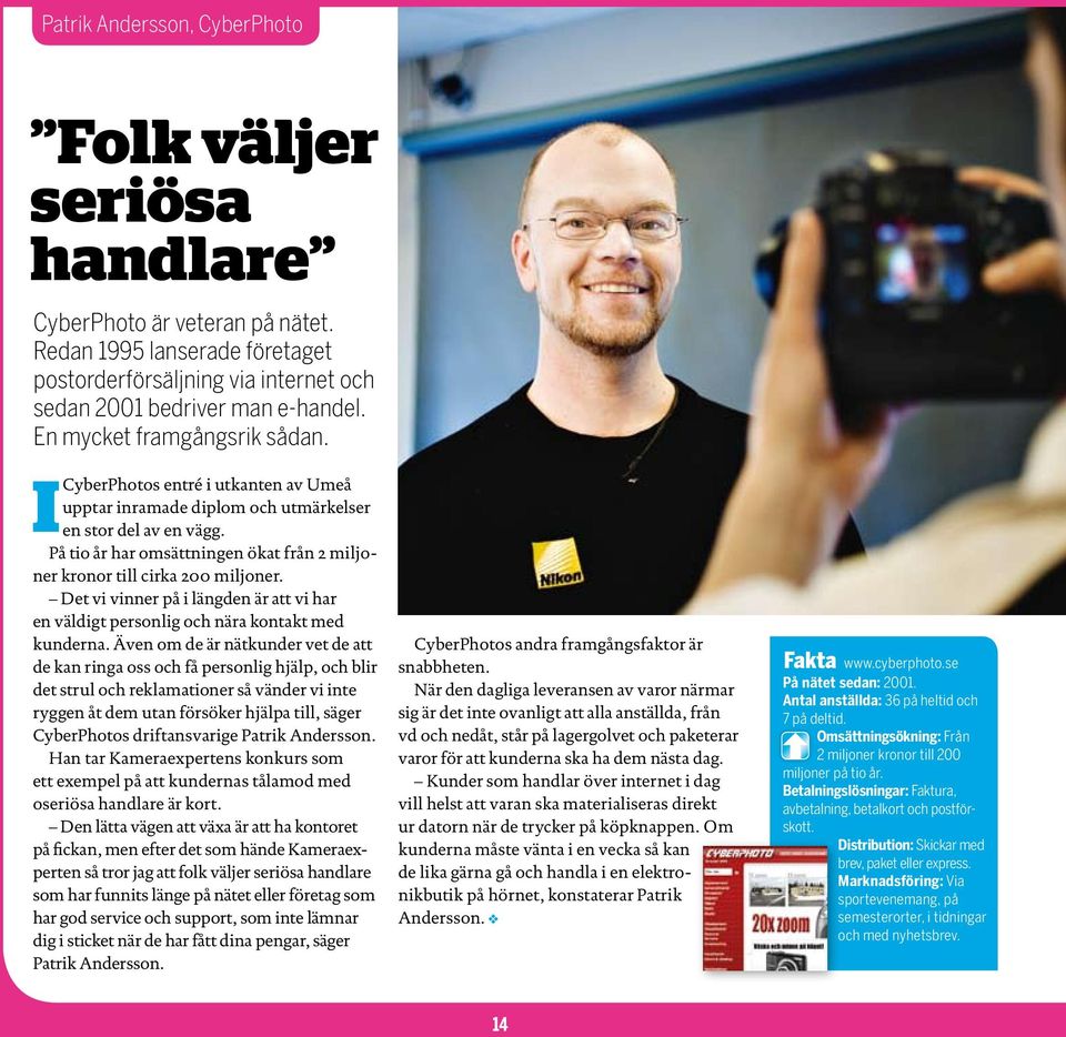 På tio år har omsättningen ökat från 2 miljoner kronor till cirka 200 miljoner. Det vi vinner på i längden är att vi har en väldigt personlig och nära kontakt med kunderna.