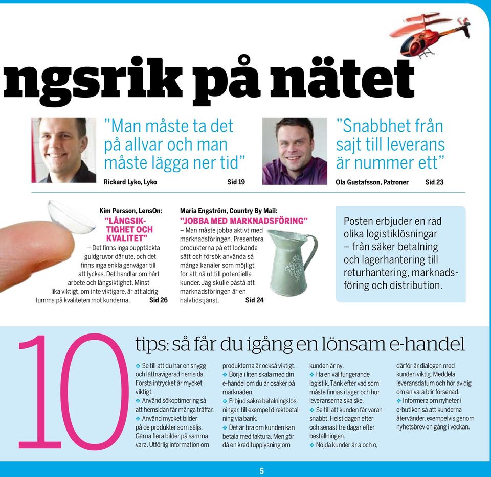 Minst lika viktigt, om inte viktigare, är att aldrig tumma på kvaliteten mot kunderna. Sid 26 Maria Engström, Country By Mail: Jobba med marknadsföring Man måste jobba aktivt med marknadsföringen.