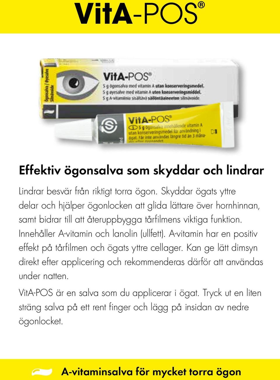 Innehåller A-vitamin och lanolin (ullfett). A-vitamin har en positiv effekt på tårfilmen och ögats yttre cellager.