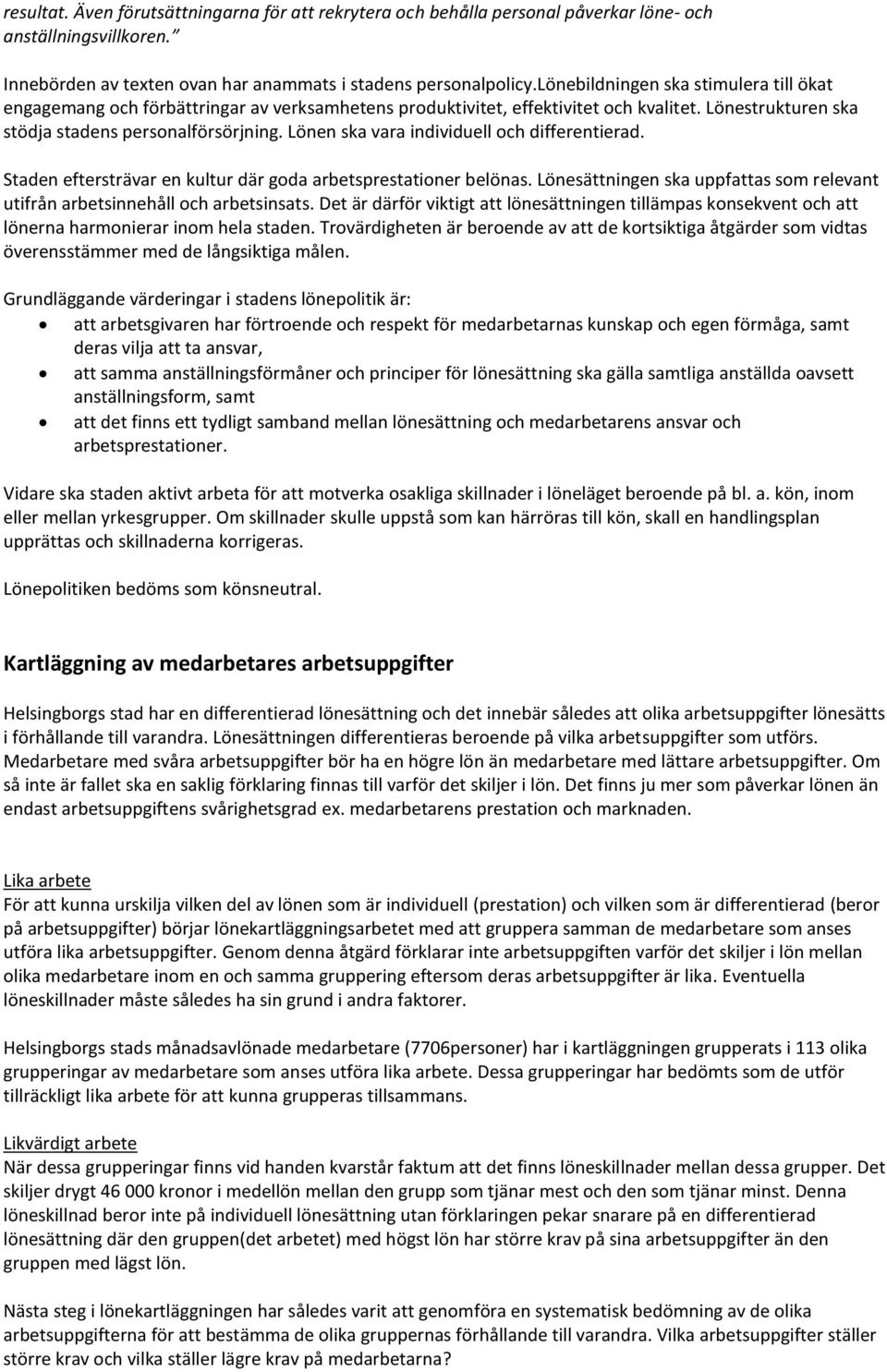 Lönen ska vara individuell och differentierad. Staden eftersträvar en kultur där goda arbetsprestationer belönas. Lönesättningen ska uppfattas som relevant utifrån arbetsinnehåll och arbetsinsats.