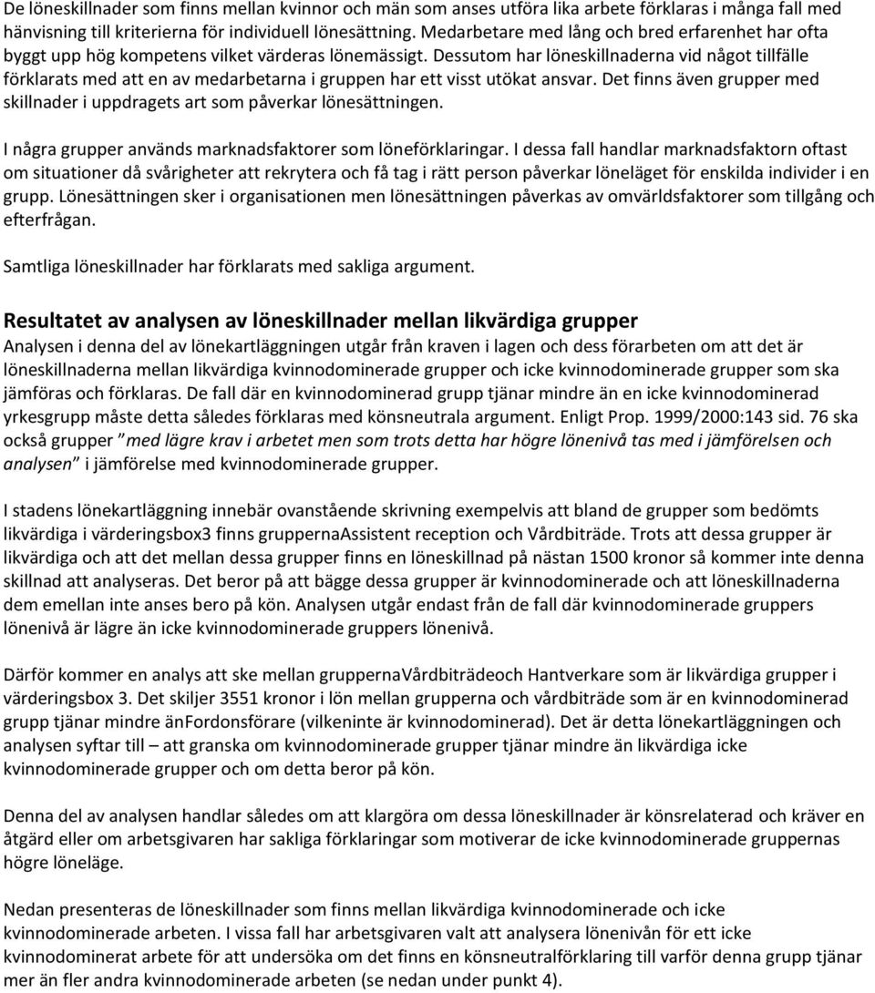 Dessutom har löneskillnaderna vid något tillfälle förklarats med att en av medarbetarna i gruppen har ett visst utökat ansvar.